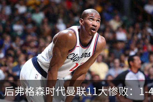 后弗格森时代曼联11大惨败：1-4科莫第3 0-7利物浦&0-5利物浦前二