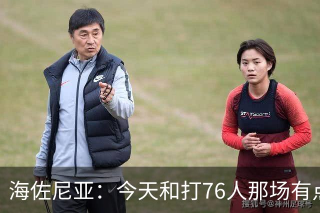 海佐尼亚：今天和打76人那场有点像 我们新援不少&磨合需要时间